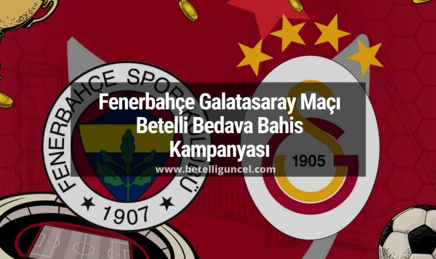Fenerbahçe Galatasaray Maçı Betelli Bedava Bahis Kampanyası